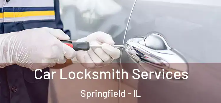  Car Locksmith Services Springfield - IL